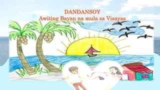 DANDANSOY
Awiting Bayan na mula sa Visayas
 