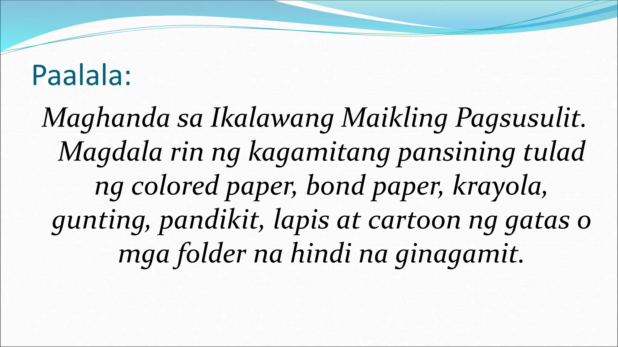 Paalala:
Maghanda sa Ikalawang Maikling Pagsusulit.
Magdala rin ng kagamitang pansining tulad
ng colored paper, bond paper, krayola,
gunting, pandikit, lapis at cartoon ng gatas o
mga folder na hindi na ginagamit.
 