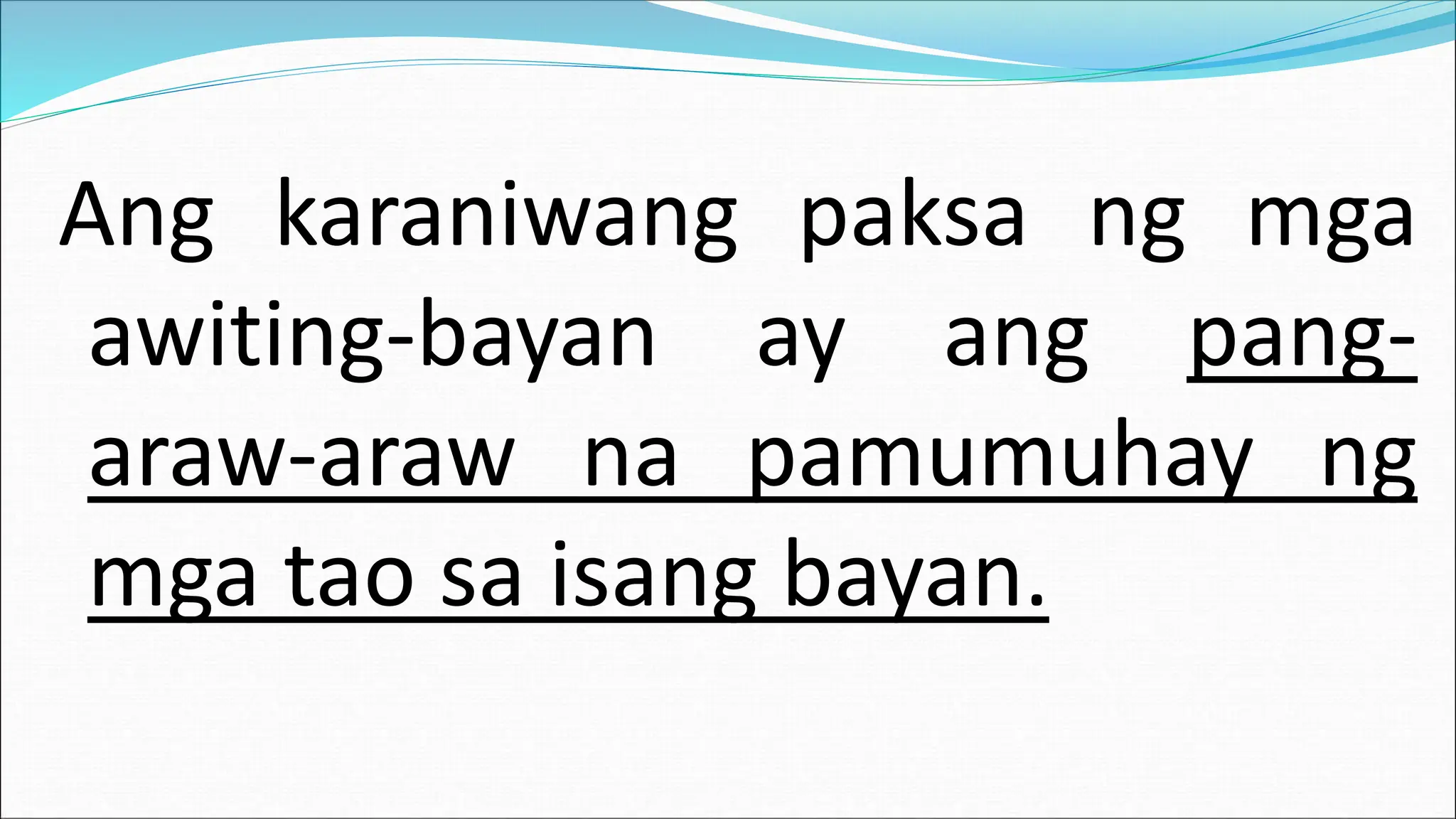 Ang karaniwang paksa ng mga
awiting-bayan ay ang pang-
araw-araw na pamumuhay ng
mga tao sa isang bayan.
 