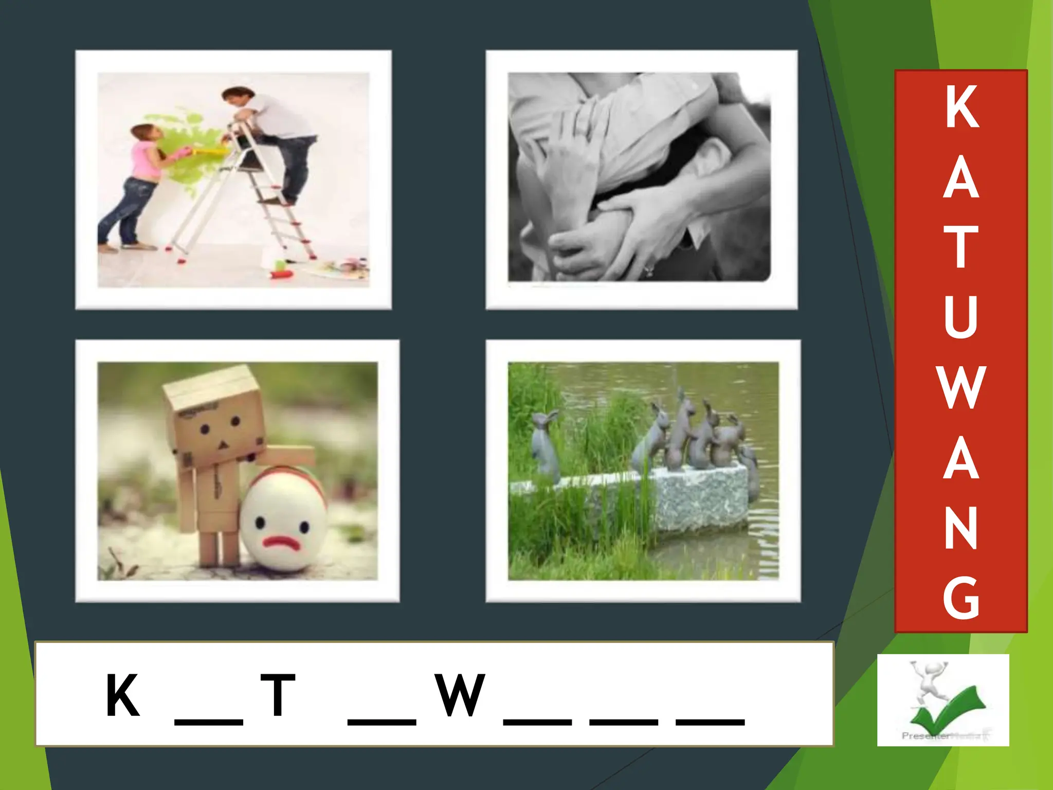 K
A
T
U
W
A
N
G
K __ T __ W __ __ __
 