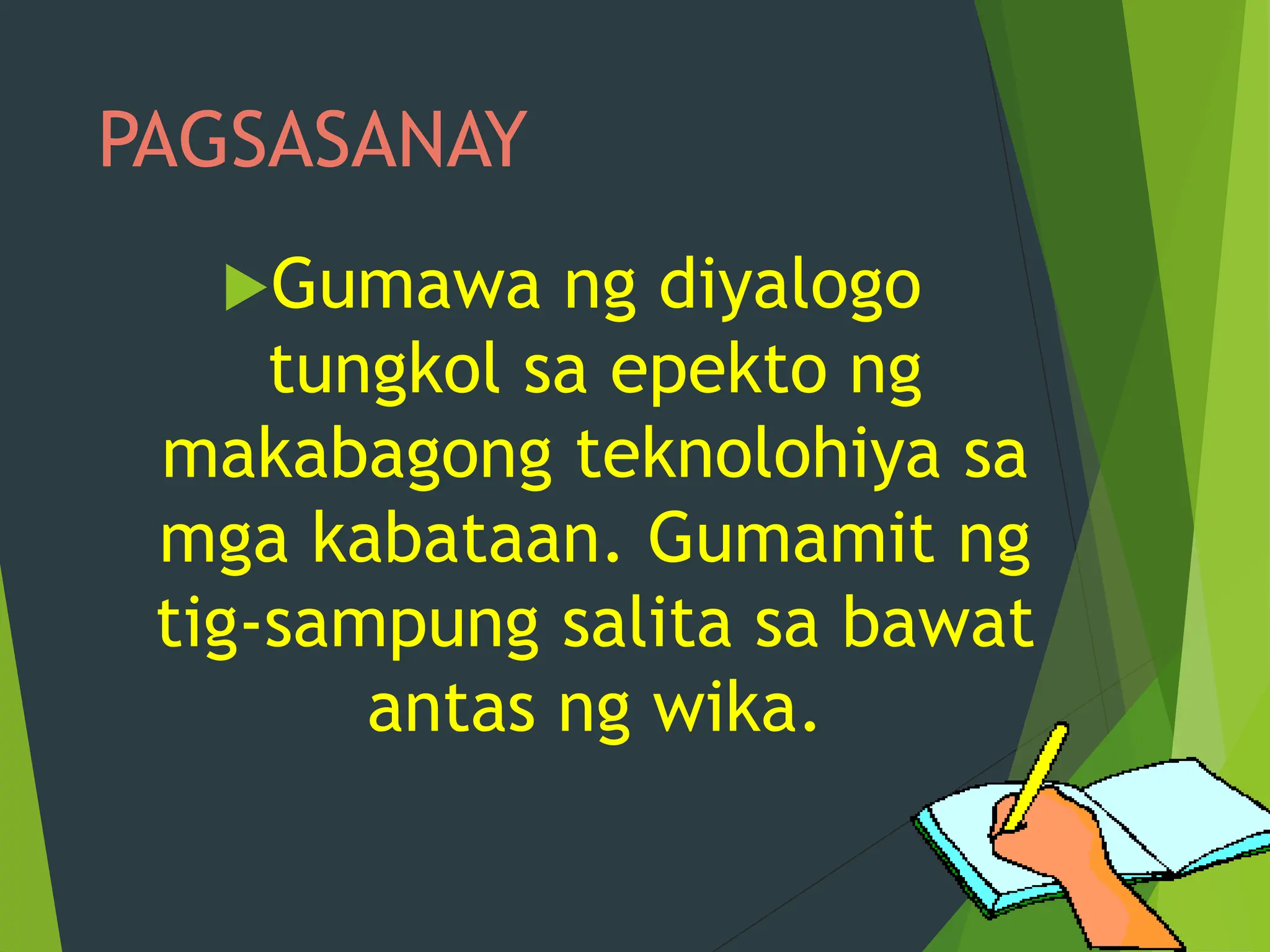 PAGSASANAY
Gumawa ng diyalogo
tungkol sa epekto ng
makabagong teknolohiya sa
mga kabataan. Gumamit ng
tig-sampung salita sa bawat
antas ng wika.
 