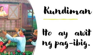 Kundiman
Ito ay awit
ng pag-ibig.
 