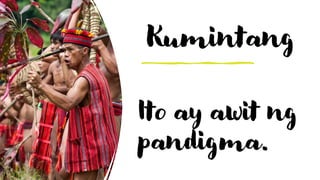 Kumintang
Ito ay awit ng
pandigma.
 