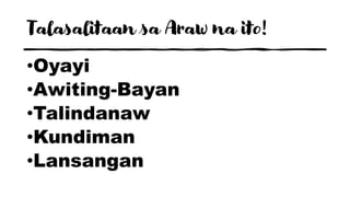 Talasalitaan sa Araw na ito!
•Oyayi
•Awiting-Bayan
•Talindanaw
•Kundiman
•Lansangan
 