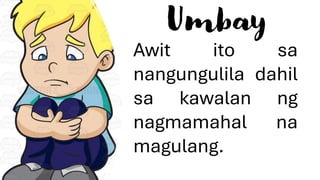 Umbay
Awit ito sa
nangungulila dahil
sa kawalan ng
nagmamahal na
magulang.
 