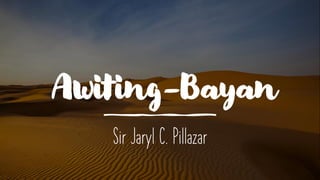 Awiting-Bayan
Sir Jaryl C. Pillazar
 