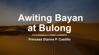 Awiting Bayan
at Bulong
Princess Dianne P. Castillo
 