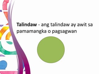 Talindaw - ang talindaw ay awit sa
pamamangka o pagsagwan
 