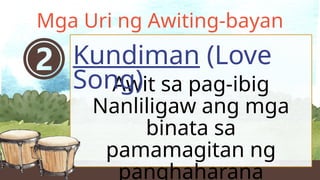 Awit sa pag-ibig
Nanliligaw ang mga
binata sa
pamamagitan ng
panghaharana
Kundiman (Love
Song)
Mga Uri ng Awiting-bayan
 