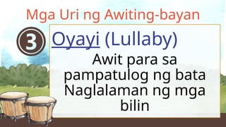 Awit para sa
pampatulog ng bata
Naglalaman ng mga
bilin
Oyayi (Lullaby)
Mga Uri ng Awiting-bayan
 