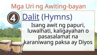 Isang awit ng papuri,
luwalhati, kaligayahan o
pasasalamat na
karaniwang paksa ay Diyos
Dalit (Hymns)
Mga Uri ng Awiting-bayan
 