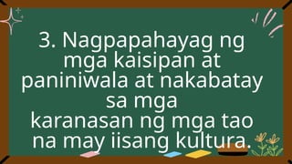 3. Nagpapahayag ng
mga kaisipan at
paniniwala at nakabatay
sa mga
karanasan ng mga tao
na may iisang kultura.
 