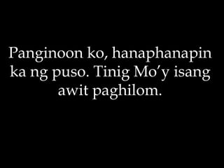 Panginoon ko, hanaphanapin ka ng puso. Tinig Mo’y isang awit paghilom. 