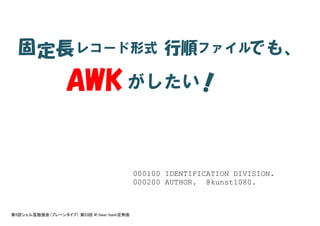 固定長レコード形式行順ファイルでもawkがしたい