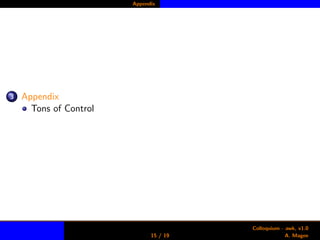 Appendix
3 Appendix
Tons of Control
15 / 19
Colloquium - awk, v1.0
A. Magee
 