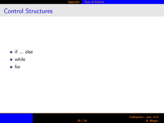 Appendix Tons of Control
Control Structures
if ... else
while
for
19 / 19
Colloquium - awk, v1.0
A. Magee
 