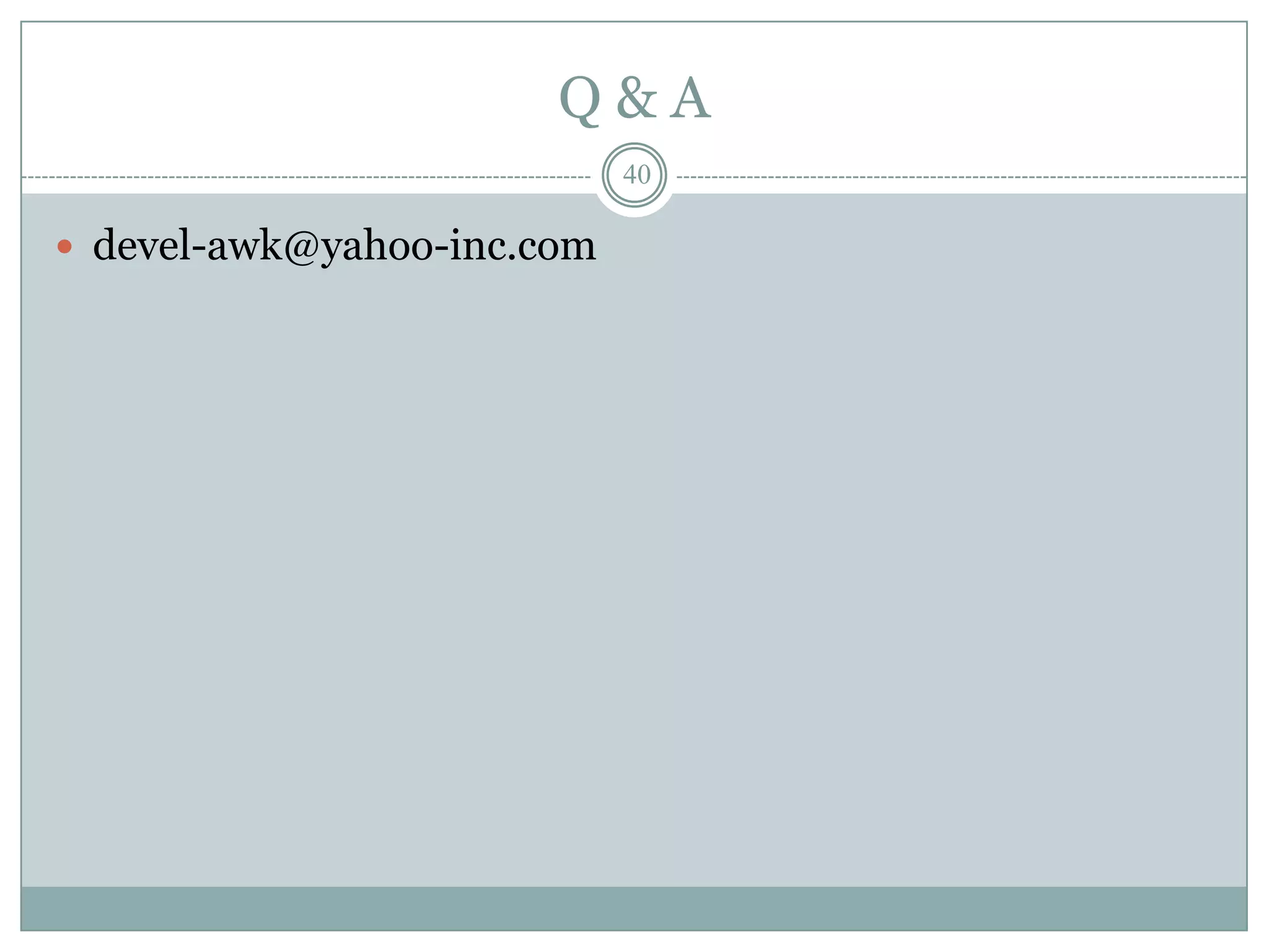 Q&A
                            40

 devel-awk@yahoo-inc.com
 