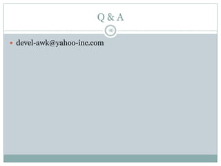 Q&A
                            40

 devel-awk@yahoo-inc.com
 