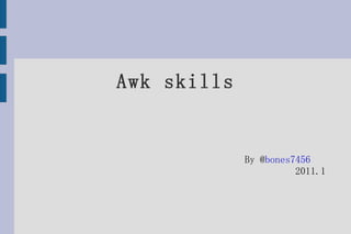 Awk skills By @ bones7456   2011.1 