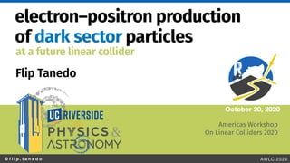 @ f l i p . t a n e d o AWLC 2020
electron–positron production
of dark sector particles
Flip Tanedo
October 20, 2020
at a future linear collider
Americas Workshop
On Linear Colliders 2020
 