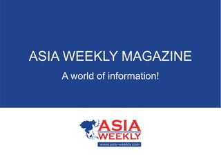 ASIA WEEKLY MAGAZINE A world of information! 