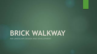BRICK WALKWAY
AW LANDSCAPE DESIGN AND DEVELOPMENT
 