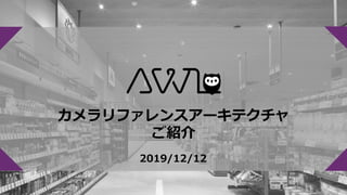 カメラリファレンスアーキテクチャ
ご紹介
2019/12/12
 