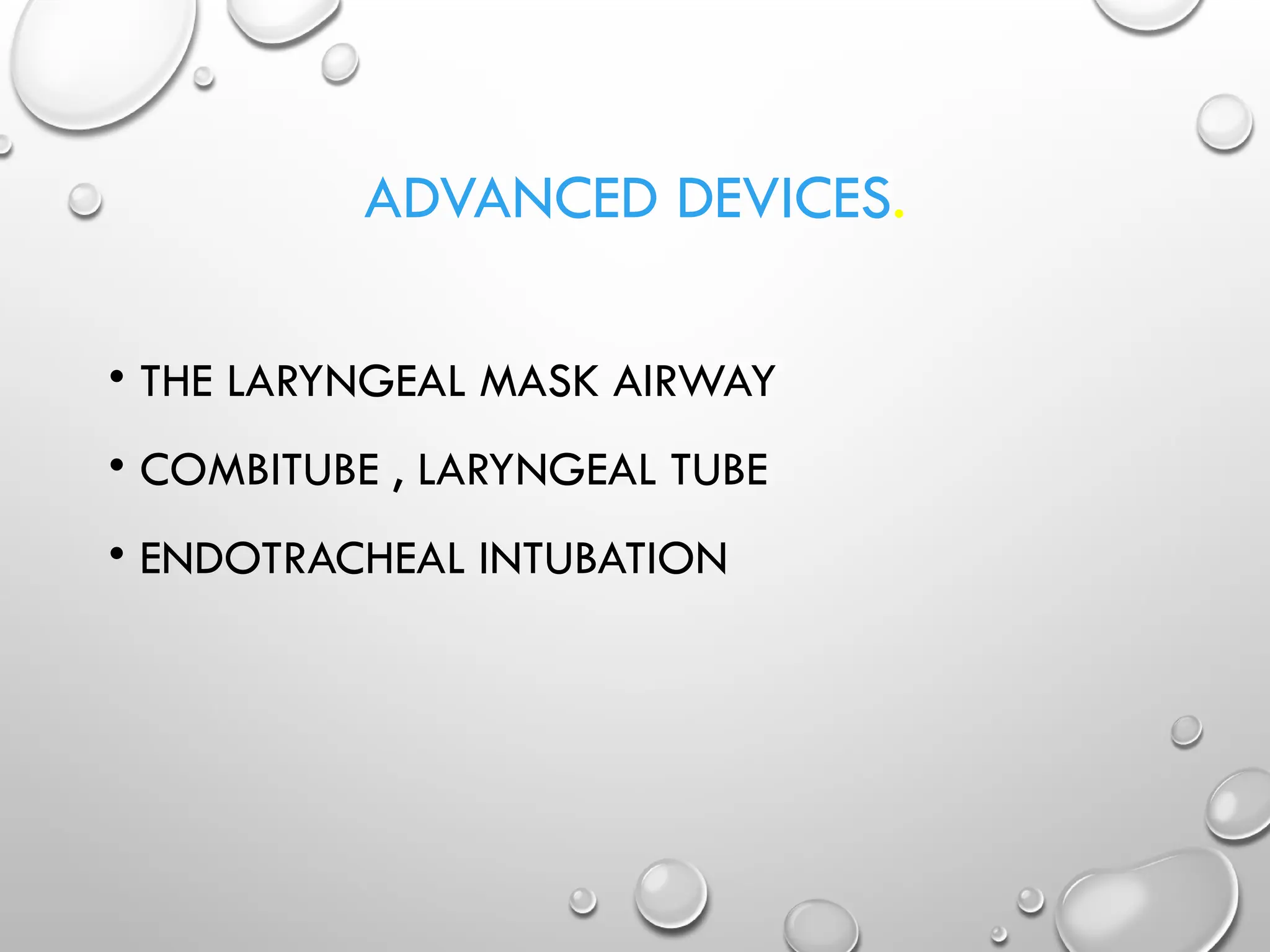 ADVANCED DEVICES.
• THE LARYNGEAL MASK AIRWAY
• COMBITUBE , LARYNGEAL TUBE
• ENDOTRACHEAL INTUBATION
 