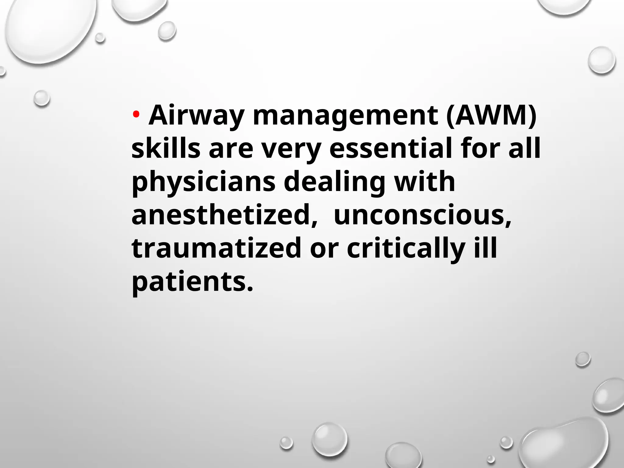 • Airway management (AWM)
skills are very essential for all
physicians dealing with
anesthetized, unconscious,
traumatized or critically ill
patients.
 