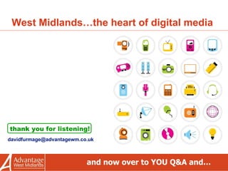 West Midlands…the heart of digital media thank you for listening! [email_address] and now over to YOU Q&A and… 