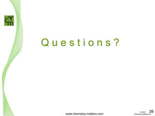Q u e s t i o n s ?
www.chemistry-matters.com
39© 2015
Chemistry Matters Inc.
 