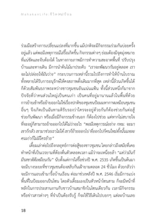 M a h a k a n L i f e : ชี วิ ต (คน) ป้ อ ม
18
ร่วมมือสร้างการเปลี่ยนแปลงที่มากขึ้น แม้ปกติจะมีกิจกรรมร่วมกันบ่อยครั้ง
อยู่แล้ว แต่พอมีเหตุการณ์ไล่รื้อเกิดขึ้น กิจกรรมต่างๆ ย่อมต้องมีจุดมุ่งหมาย
ที่แน่ชัดและจับต้องได้ ในทางกายภาพมีการท�ำความสะอาดพื้นที่ ปรับปรุง
บ้านและทางเดิน มีการน�ำต้นไม้มาประดับ “เราจะพัฒนากันอยู่ตลอด เรา
จะไม่ปล่อยให้มันว่าง” กระบวนการเหล่านี้รวมไปถึงการท�ำให้บ้านโบราณ
ทั้งหลายได้รับการอนุรักษ์ให้คงสภาพดั้งเดิมมากที่สุด เหล่านี้ล้วนเกิดขึ้นได้
ก็ด้วยสัมพันธภาพระหว่างชาวชุมชนอันแน่นแฟ้น ทั้งนี้ส่วนหนึ่งก็มาจาก
ปัจจัยที่ว่าคนส่วนใหญ่เป็นคนเก่า เป็นคนที่อยู่มานานแล้วในพื้นที่ด้วย
การย้ายเข้าหรือย้ายออกไม่ใช่เรื่องปกติของชุมชนป้อมมหากาฬเหมือนชุมชน
อื่นๆ จึงเกิดเป็นฉันทามติรับรองว่าใครจะอยู่ด้วยกันก็ต้องช่วยกันต่อสู้
ช่วยกันพัฒนา หรือเมื่อมีกิจกรรมข้างนอก ก็ต้องไปช่วย แต่หากไม่สบายใจ
ที่จะอยู่ก็สามารถย้ายออกไปได้ไม่ว่าอะไร “พอมีเหตุการณ์อย่าง กทม. จะมา
เขาก็กลัว เขามาช่วยเราไม่ได้ เขาก็ย้ายออกไป ที่ออกไปก็คนใหม่ทั้งนั้นแหละ
คนเก่าก็ไม่มีใครย้าย”
	 เตี้ยมเล่าต่อไปถึงกลยุทธ์การต่อสู้ของชาวชุมชน โดยกล่าวถึงสมัยที่เคย
ท�ำหน้าที่เป็นเวรยามที่ต้องตื่นตัวตลอดเวลา แม้ว่าจะเหนื่อยล้า “แต่ว่ามันก็
มีรสชาติดีเหมือนกัน” นับตั้งแต่การไล่รื้อช่วงปี พ.ศ. 2535 เกิดขึ้นเป็นต้นมา
จะมีบางระยะที่ชาวชุมชนต้องสลับกันเฝ้ายามตลอด 24 ชั่วโมง ด้วยกลัวว่า
จะมีการแอบเข้ามารื้อบ้านเรือน ต่อมาช่วงหลังปี พ.ศ. 2546 เริ่มมีการแบ่ง
พื้นที่ในป้อมออกเป็นโซน โดยตัวเตี้ยมเองเป็นหัวหน้าโซนสาม ก็จะมีหน้าที่
หลักในการประสานงานกับชาวบ้านสมาชิกในโซนเดียวกัน เวลามีกิจกรรม
หรือข่าวสารต่างๆ ที่จ�ำเป็นต้องรับรู้ ก็จะใช้วิธีเดินไปบอกๆ แต่ละบ้านเลย
 