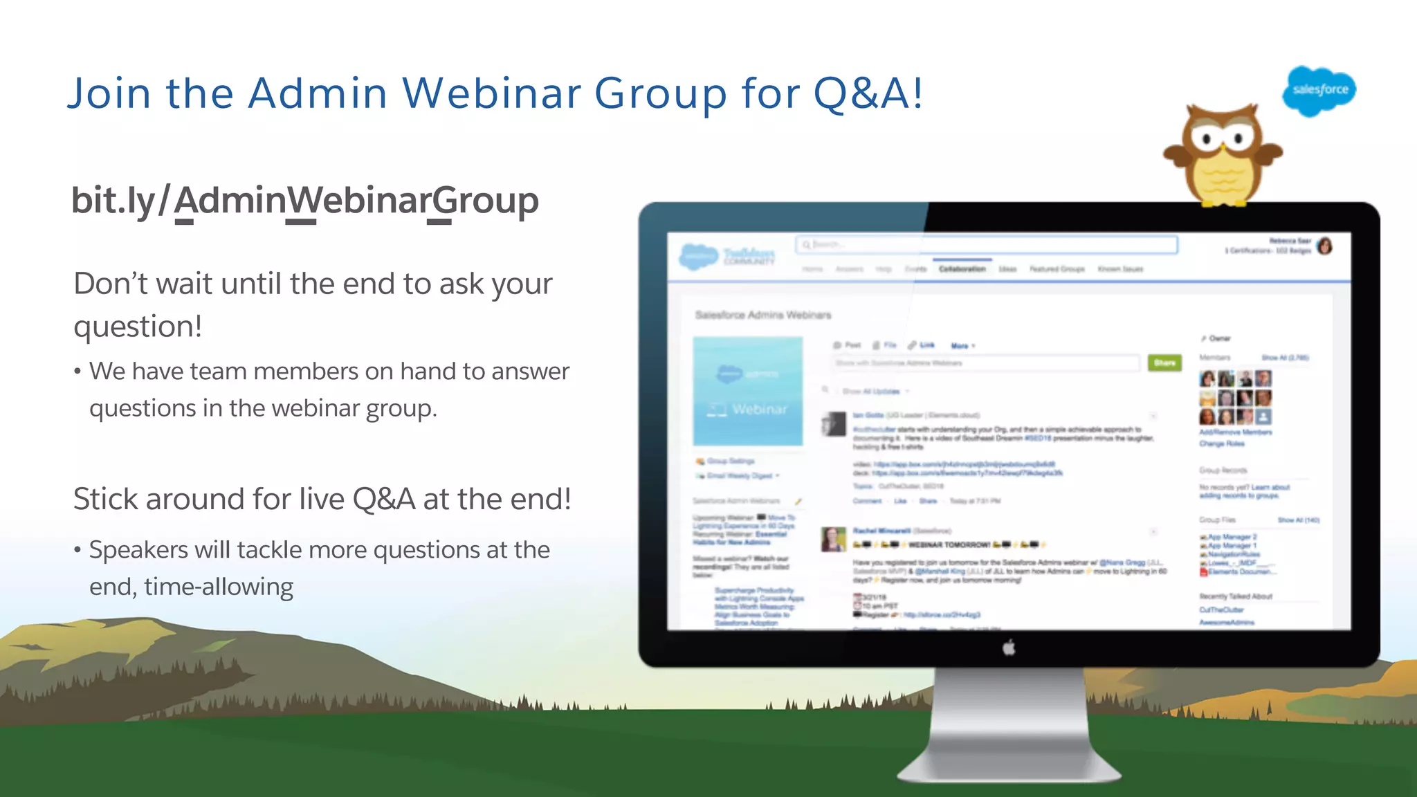 Join the Admin Webinar Group for Q&A!
Don’t wait until the end to ask your
question!
• We have team members on hand to answer
questions in the webinar group.
Stick around for live Q&A at the end!
• Speakers will tackle more questions at the
end, time-allowing
bit.ly/AdminWebinarGroup
 