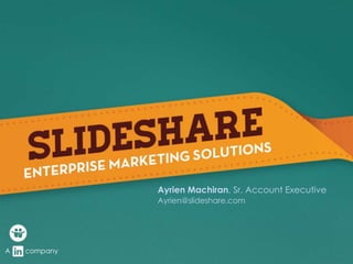 Ayrien Machiran, Sr. Account Executive
Ayrien@slideshare.com
A company
 