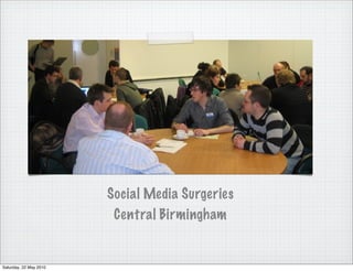Social Media Surgeries
                         Central Birmingham


Saturday, 22 May 2010
 