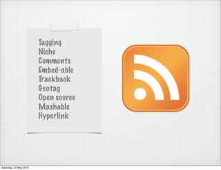 Tagging
                        Niche
                        Comments
                        Embed-able
                        Trackback
                        Geotag
                        Open source
                        Mashable
                        Hyperlink




Saturday, 22 May 2010
 