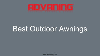 www.advaning.com
Best Outdoor Awnings
 