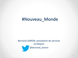 #Nouveau_Monde
Bernard LAMON, prestataire de services
juridiques
@bernard_lamon
1
 
