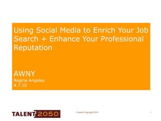 Using Social Media to Enrich Your Job Search + Enhance Your Professional Reputation AWNY Regina Angeles 4.7.10 
