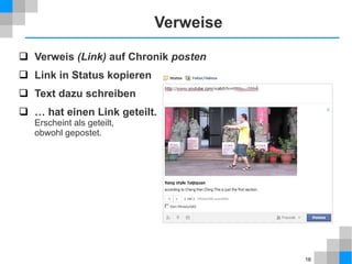 Verweise
 Verweis (Link) auf Chronik posten
 Link in Status kopieren
 Text dazu schreiben
 … hat einen Link geteilt.
Erscheint als geteilt,
obwohl gepostet.

16

 