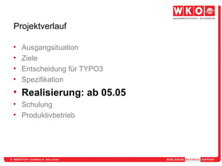 Projektverlauf Ausgangsituation Ziele Entscheidung für TYPO3 Spezifikation Realisierung: ab 05.05 Schulung Produktivbetrieb 
