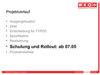 Projektverlauf Ausgangsituation Ziele Entscheidung für TYPO3 Spezifikation Realisierung Schulung und Rollout: ab 07.05 Produktivbetrieb 