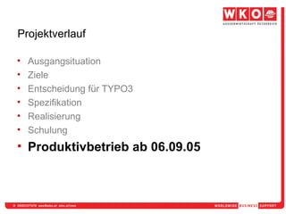 Projektverlauf Ausgangsituation Ziele Entscheidung für TYPO3 Spezifikation Realisierung Schulung Produktivbetrieb ab 06.09.05 