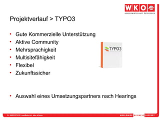 Projektverlauf > TYPO3 Gute Kommerzielle Unterstützung Aktive Community Mehrsprachigkeit Multisitefähigkeit Flexibel Zukunftssicher Auswahl eines Umsetzungspartners nach Hearings 