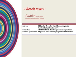 -: Reach to us :-
 Awoke             Think ahead…..
 Marketing Entertainment Solution
 