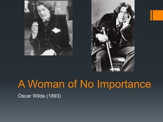 A Woman of No Importance
Oscar Wilde (1893)
 