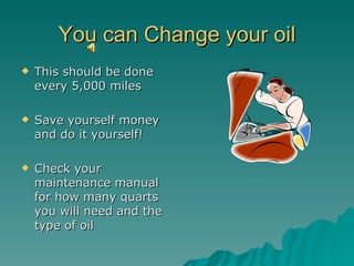 You can Change your oil ,[object Object],[object Object],[object Object]