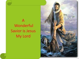A
  Wonderful
Savior is Jesus
   My Lord
 