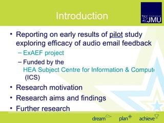 Introduction <ul><li>Reporting on early results of  pilot  study exploring efficacy of audio email feedback </li></ul><ul>...