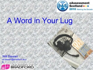 A Word in Your Lug Will Stewart w.stewart@bradford.ac.uk 